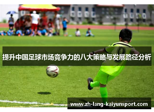 提升中国足球市场竞争力的八大策略与发展路径分析