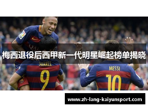 梅西退役后西甲新一代明星崛起榜单揭晓 梅西退役后西甲新一代明星崛起榜单揭晓