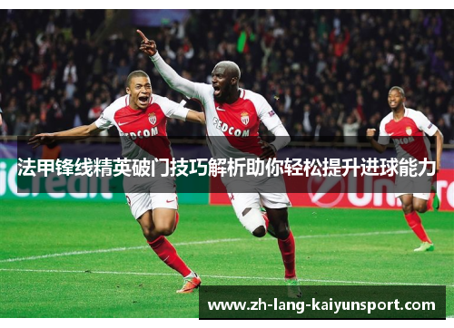 法甲锋线精英破门技巧解析助你轻松提升进球能力