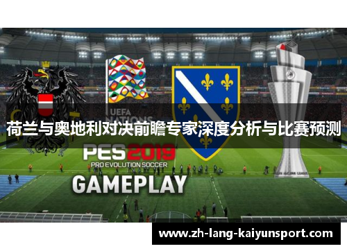 荷兰与奥地利对决前瞻专家深度分析与比赛预测