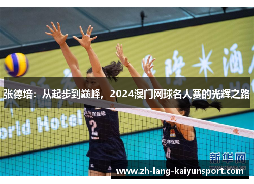 张德培:从起步到巅峰,2024澳门网球名人赛的光辉之路 张德培:从起步到巅峰,2024澳门网球名人赛的光辉之路