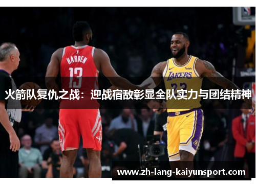 火箭队复仇之战：迎战宿敌彰显全队实力与团结精神