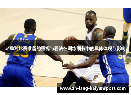 老詹对比赛准备的重视与看法在训练细节中的具体体现与影响
