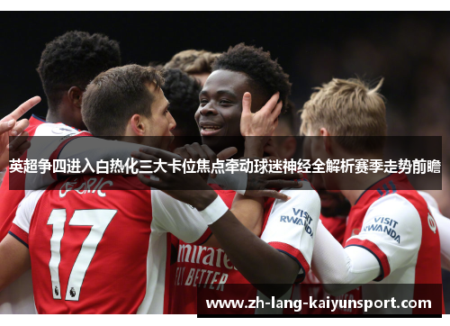 英超争四进入白热化三大卡位焦点牵动球迷神经全解析赛季走势前瞻