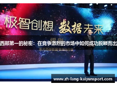 西部第一的秘密:在竞争激烈的市场中如何成功脱颖而出 西部第一的秘密:在竞争激烈的市场中如何成功脱颖而出
