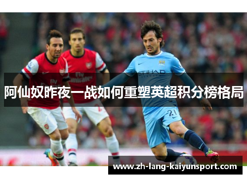 阿仙奴昨夜一战如何重塑英超积分榜格局