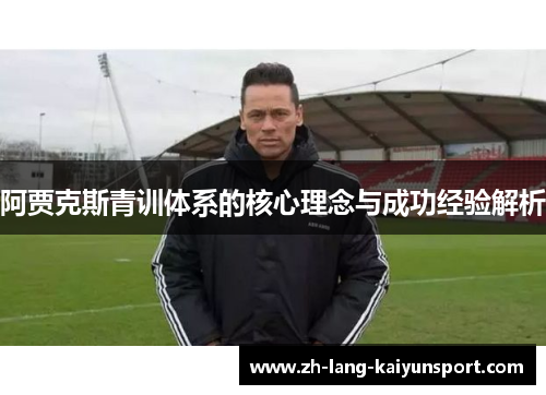 阿贾克斯青训体系的核心理念与成功经验解析 阿贾克斯青训体系的核心理念与成功经验解析