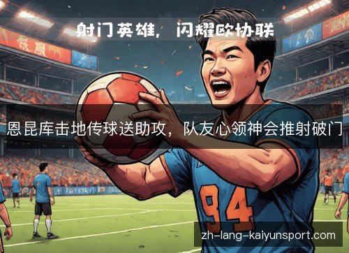 恩昆库击地传球送助攻，队友心领神会推射破门